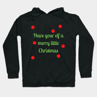 Have your elf a merry little Christmas Have your elf a merry little Christmas Hoodie